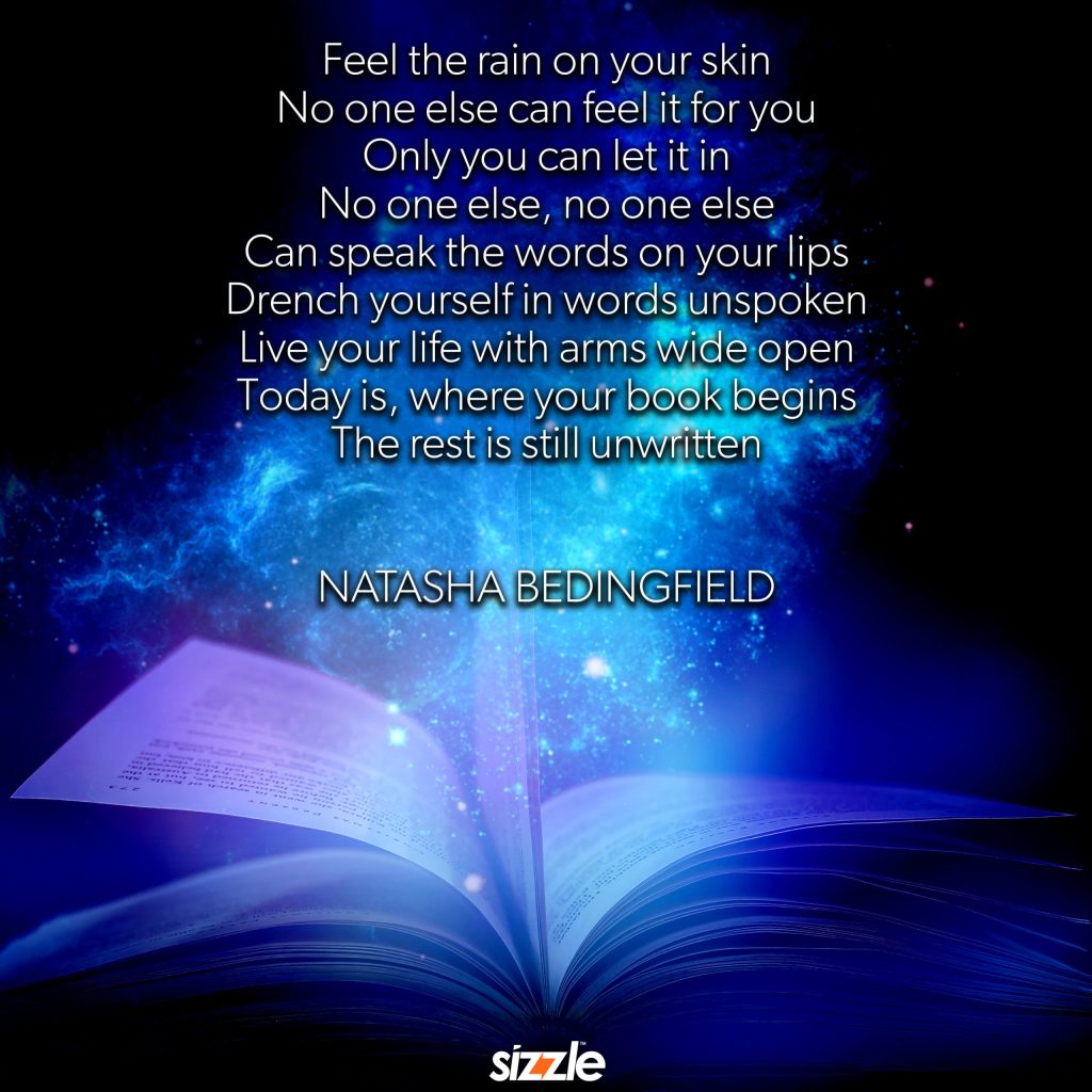 Feel the rain on your skin No one else can feel it for you Only you can let it in No one else, no one else Can speak the words on your lips Drench yourself in words unspoken Live your life with arms wide open Today is, where your book begins The rest is still unwritten .
